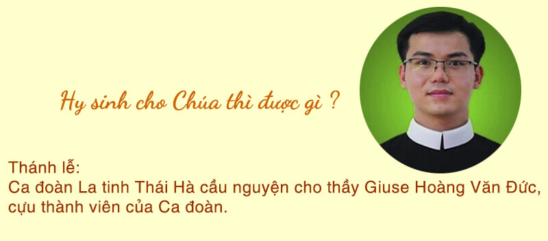 Hy sinh cho Chúa thì được gì ? , Thánh lễ: Ca đoàn La tinh Thái Hà cầu nguyện cho thầy Giuse Hoàng Văn Đức, cựu thành viên của Ca đoàn.